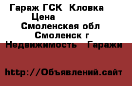 Гараж ГСК- Кловка 3 › Цена ­ 180 000 - Смоленская обл., Смоленск г. Недвижимость » Гаражи   